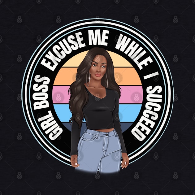 Girl Boss Excuse me while I succeed, lady boss, Black Girl Magic by UrbanLifeApparel